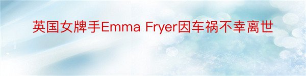 英国女牌手Emma Fryer因车祸不幸离世