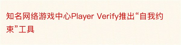 知名网络游戏中心Player Verify推出“自我约束”工具
