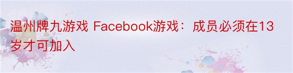 温州牌九游戏 Facebook游戏：成员必须在13岁才可加入