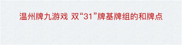 温州牌九游戏 双“31”牌基牌组的和牌点