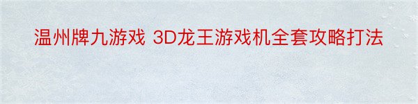 温州牌九游戏 3D龙王游戏机全套攻略打法