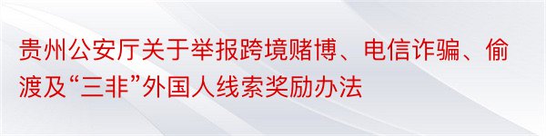 贵州公安厅关于举报跨境赌博、电信诈骗、偷渡及“三非”外国人线索奖励办法