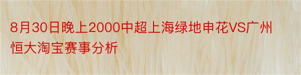 8月30日晚上2000中超上海绿地申花VS广州恒大淘宝赛事分析