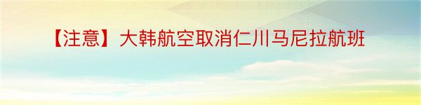 【注意】大韩航空取消仁川马尼拉航班