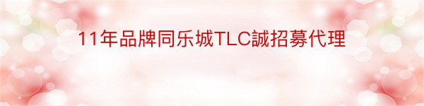 11年品牌同乐城TLC誠招募代理