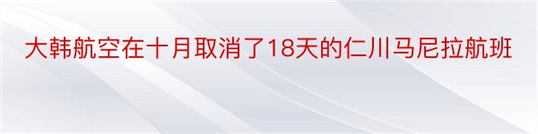 大韩航空在十月取消了18天的仁川马尼拉航班