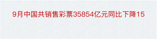 9月中国共销售彩票35854亿元同比下降15