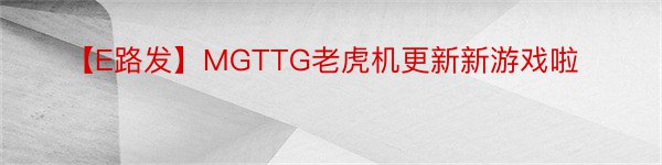 【E路发】MGTTG老虎机更新新游戏啦