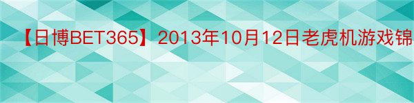 【日博BET365】2013年10月12日老虎机游戏锦标赛