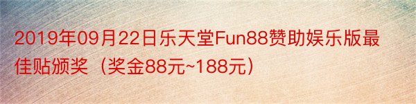 2019年09月22日乐天堂Fun88赞助娱乐版最佳贴颁奖（奖金88元~188元）
