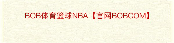 BOB体育篮球NBA【官网BOBCOM】