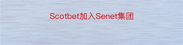 Scotbet加入Senet集团