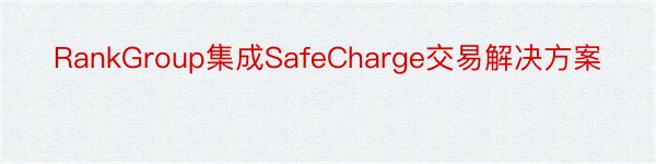 RankGroup集成SafeCharge交易解决方案