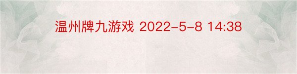 温州牌九游戏 2022-5-8 14:38
