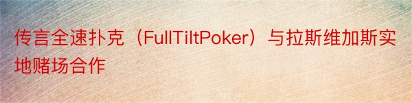传言全速扑克（FullTiltPoker）与拉斯维加斯实地赌场合作