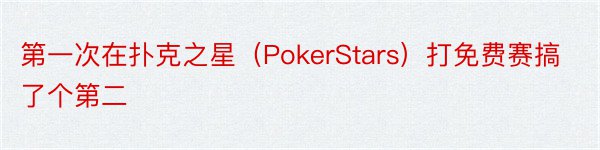 第一次在扑克之星（PokerStars）打免费赛搞了个第二
